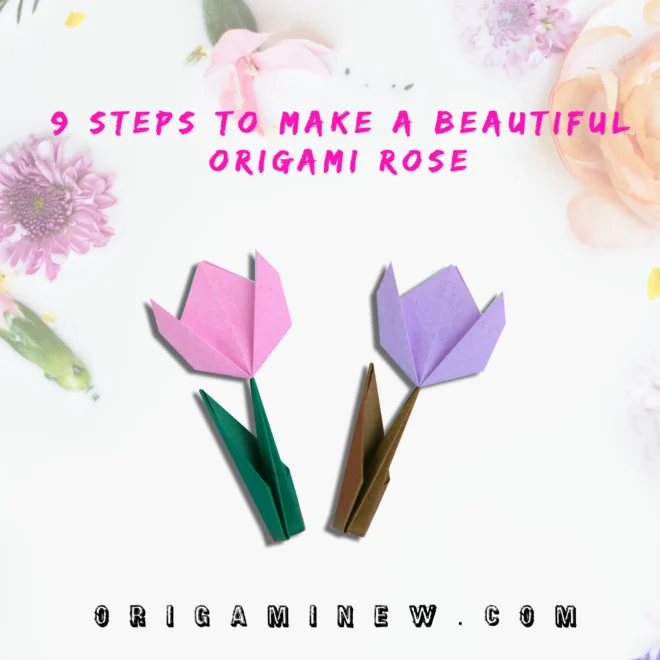 9 Steps to Make a Beautiful Origami Rose